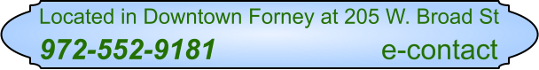 Located in Downtown Forney at 205 W. Broad St 972-552-9181                     e-contact